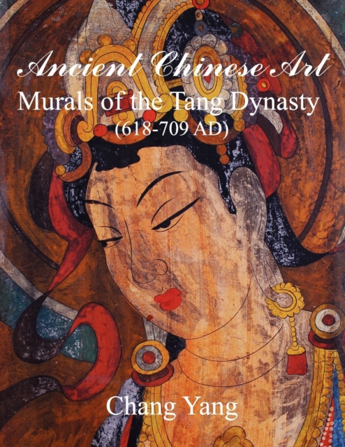 Ancient Chinese Art : Murals of the Tang Dynasty (618-709 Ad), Paperback / softback Book