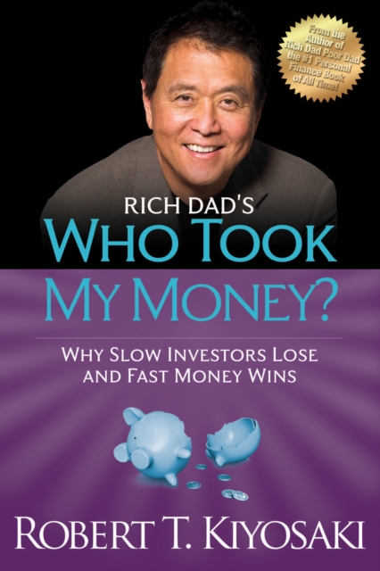 Rich Dad's Who Took My Money? : Why Slow Investors Lose and Fast Money Wins!, Paperback / softback Book