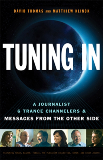 Tuning In : A Journalist, 6 Trance Channelers and Messages from the Other Side, EPUB eBook