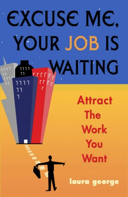 Excuse Me, Your Job is Waiting : Attract the Work You Want, EPUB eBook