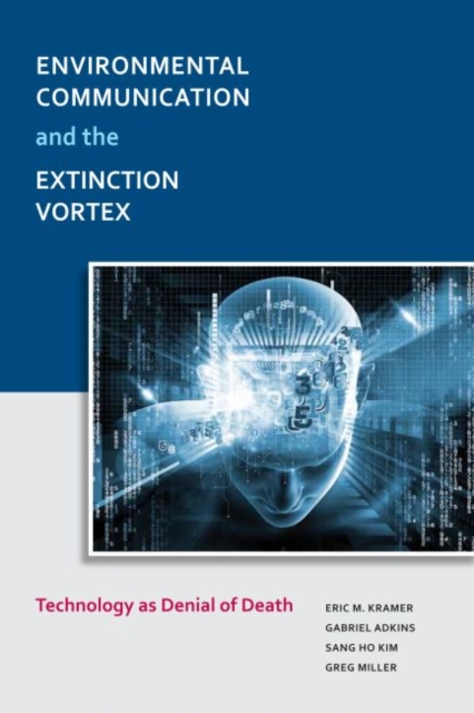 Environmental Communication and the Extinction Vortex : Technology as Denial of Death, Paperback / softback Book