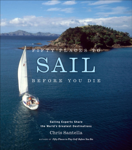 Fifty Places to Sail Before You Die : Sailing Experts Share the World's Greatest Destinations, EPUB eBook