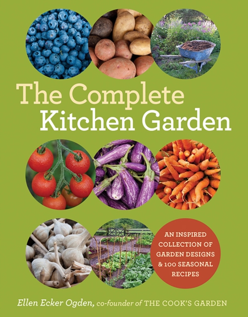 The Complete Kitchen Garden : An Inspired Collection of Garden Designs & 100 Seasonal Recipes, EPUB eBook