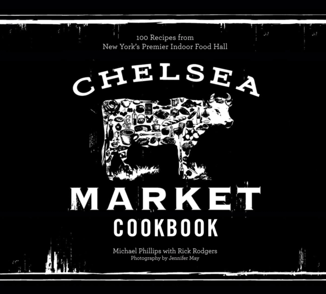 The Chelsea Market Cookbook : 100 Recipes from New York's Premier Indoor Food Hall, EPUB eBook