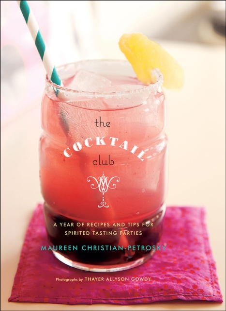 The Cocktail Club : A Year of Recipes and Tips for Spirited Tasting Parties, EPUB eBook