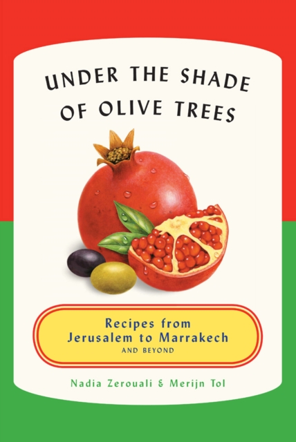 Under the Shade of Olive Trees : Recipes from Jerusalem to Marrakech and Beyond, EPUB eBook