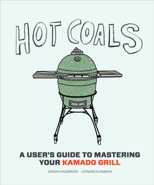 Hot Coals : A User's Guide to Mastering Your Kamado Grill, EPUB eBook