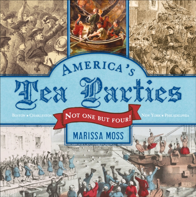 America's Tea Parties : Not One but Four! Boston, Charleston, New York, Philadelphia, EPUB eBook