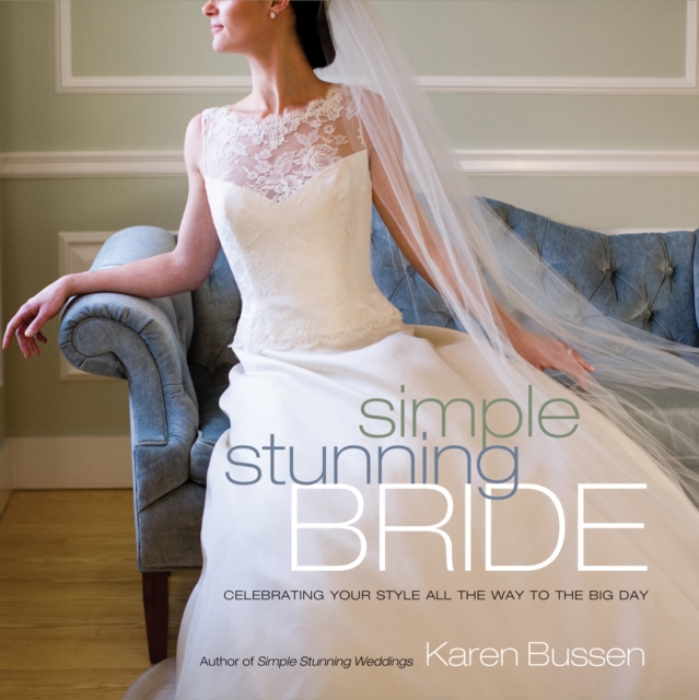 Simple Stunning Bride : Celebrating Your Style All the Way to the Big Day, EPUB eBook