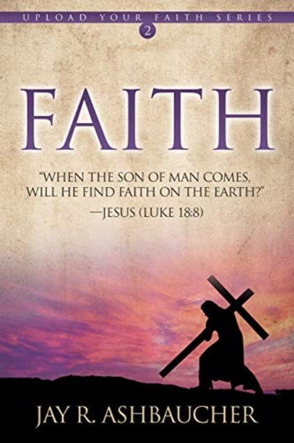 Faith : When the Son of Man Comes, Will He Find Faith On The Earth?, Paperback / softback Book