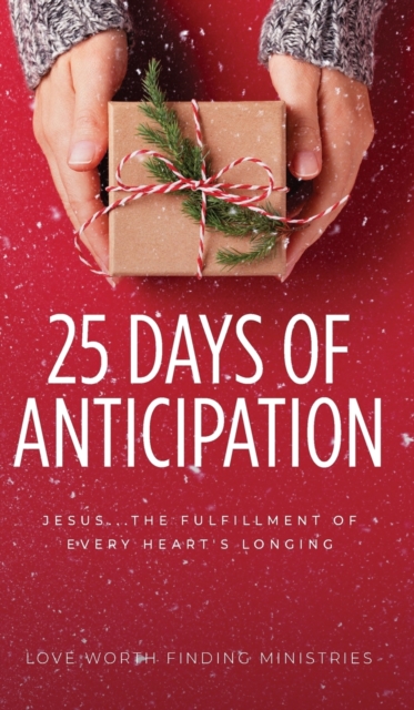25 Days of Anticipation : Jesus . . . The Fulfillment of Every Heart's Longing, Hardback Book