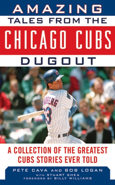 Amazing Tales from the Chicago Cubs Dugout : A Collection of the Greatest Cubs Stories Ever Told, EPUB eBook