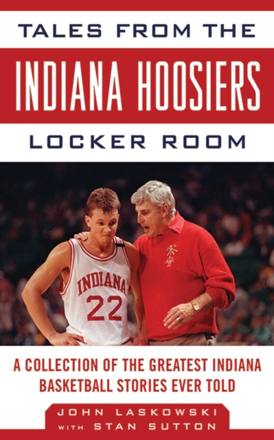 Tales from the Indiana Hoosiers Locker Room : A Collection of the Greatest Indiana Basketball Stories Ever Told, EPUB eBook