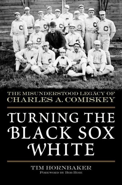 Turning the Black Sox White : The Misunderstood Legacy of Charles A. Comiskey, EPUB eBook
