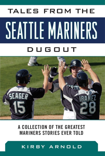 Tales from the Seattle Mariners Dugout : A Collection of the Greatest Mariners Stories Ever Told, EPUB eBook