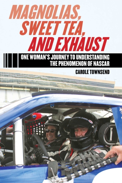 Magnolias, Sweet Tea, and Exhaust : One Woman?s Journey to Understanding the Phenomenon of NASCAR, EPUB eBook