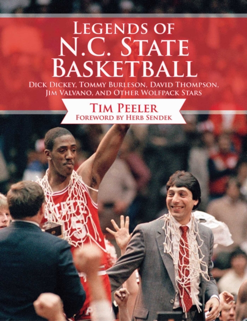 Legends of N.C. State Basketball : Dick Dickey, Tommy Burleson, David Thompson, Jim Valvano, and Other Wolfpack Stars, EPUB eBook