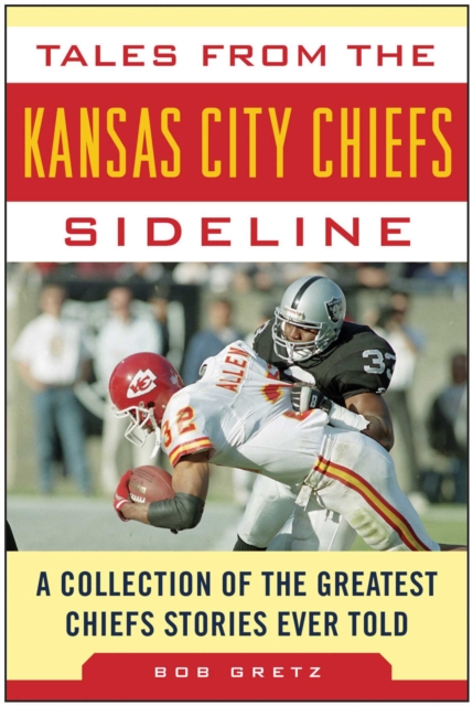 Tales from the Kansas City Chiefs Sideline : A Collection of the Greatest Chiefs Stories Ever Told, EPUB eBook