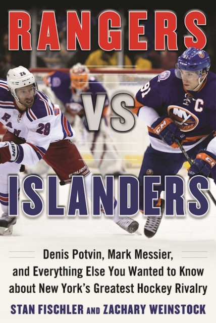 Rangers vs. Islanders : Denis Potvin, Mark Messier, and Everything Else You Wanted to Know about New York?s Greatest Hockey Rivalry, EPUB eBook
