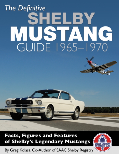 The Definitive Shelby Mustang Guide 1965-1970 : Facts, Figures and Features of Shelby's Legendary Mustangs, EPUB eBook