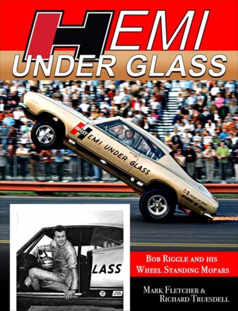 Hemi Under Glass : Bob Riggle and His Wheel-Standing Mopars Special Autographed Edition, Paperback / softback Book