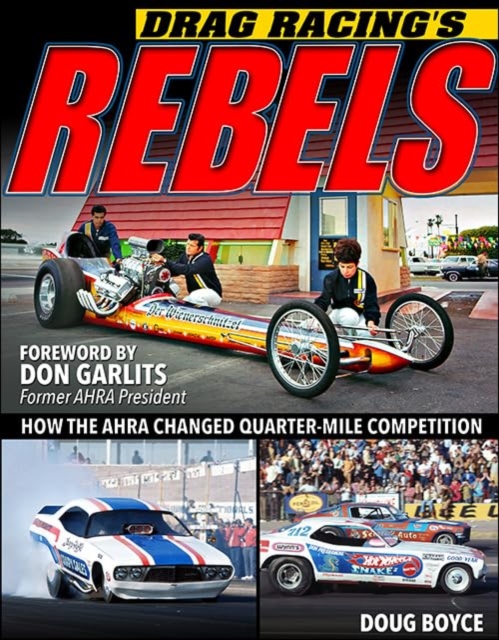 Drag Racing's Rebels : How the AHRA Changed QuarterMile Competition, Paperback / softback Book