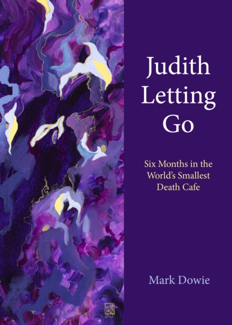 Judith Letting Go : Six Months in the World's Smallest Death Cafe, Paperback / softback Book