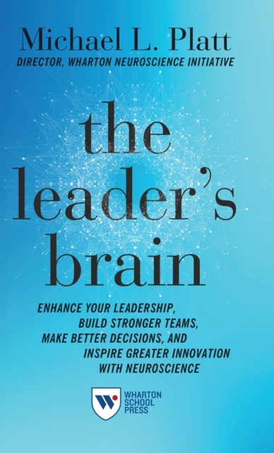 The Leader's Brain : Enhance Your Leadership, Build Stronger Teams, Make Better Decisions, and Inspire Greater Innovation with Neuroscience, Hardback Book