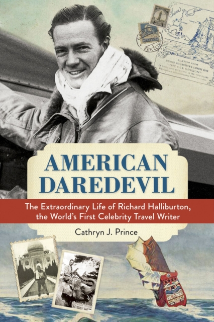 American Daredevil : The Extraordinary Life of Richard Halliburton, the World's First Celebrity Travel Writer, Hardback Book