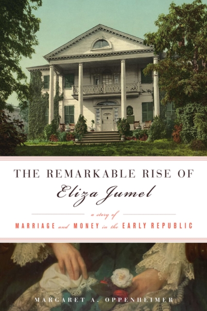 The Remarkable Rise of Eliza Jumel : A Story of Marriage and Money in the Early Republic, Hardback Book
