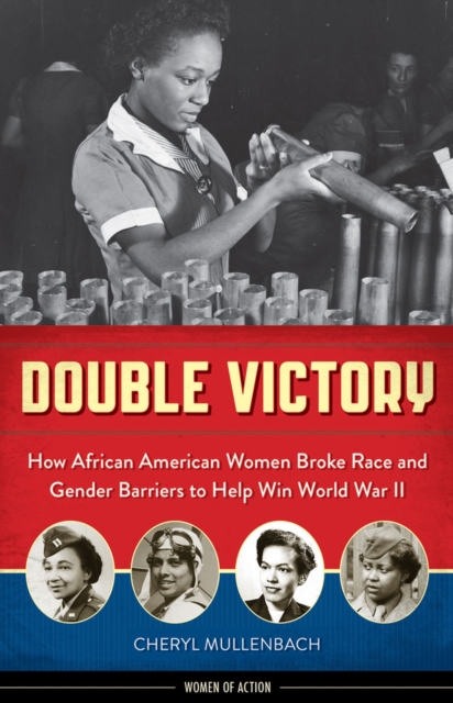 Double Victory : How African American Women Broke Race and Gender Barriers to Help Win World War II, Paperback / softback Book