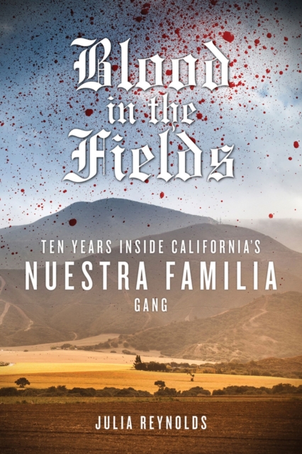 Blood in the Fields : Ten Years Inside California's Nuestra Familia Gang, Paperback / softback Book