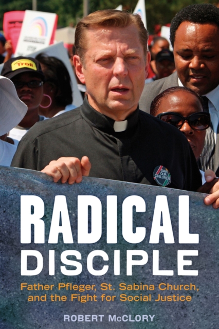 Radical Disciple : Father Pfleger, St. Sabina Church, and the Fight for Social Justice, Paperback / softback Book
