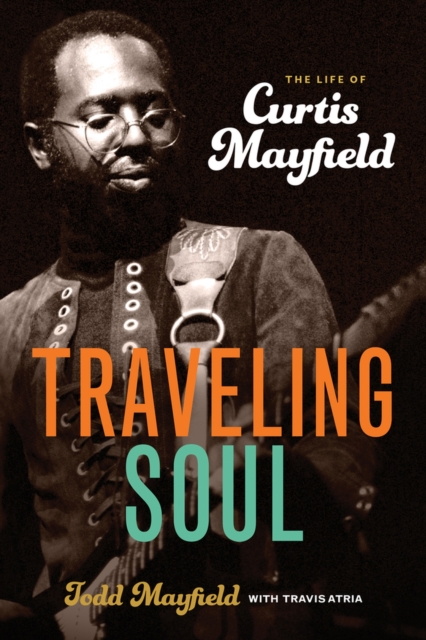 Traveling Soul : The Life of Curtis Mayfield, Hardback Book