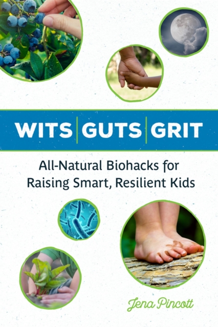 Wits Guts Grit : All-Natural Biohacks for Raising Smart, Resilient Kids, Paperback / softback Book