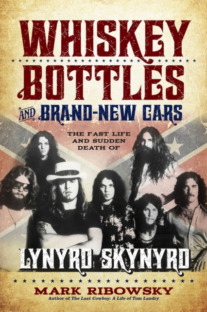 Whiskey Bottles and Brand-New Cars : The Fast Life and Sudden Death of Lynyrd Skynyrd, Paperback / softback Book