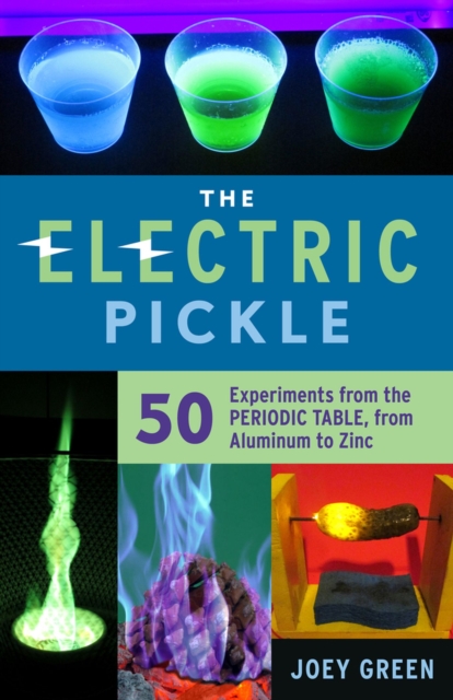 The Electric Pickle : 50 Experiments from the Periodic Table, from Aluminum to Zinc, Paperback / softback Book