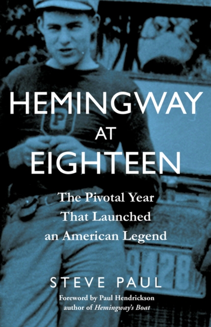 Hemingway at Eighteen : The Pivotal Year That Launched an American Legend, Hardback Book