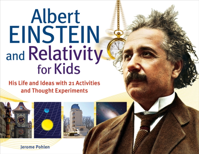 Albert Einstein and Relativity for Kids : His Life and Ideas with 21 Activities and Thought Experiments, PDF eBook