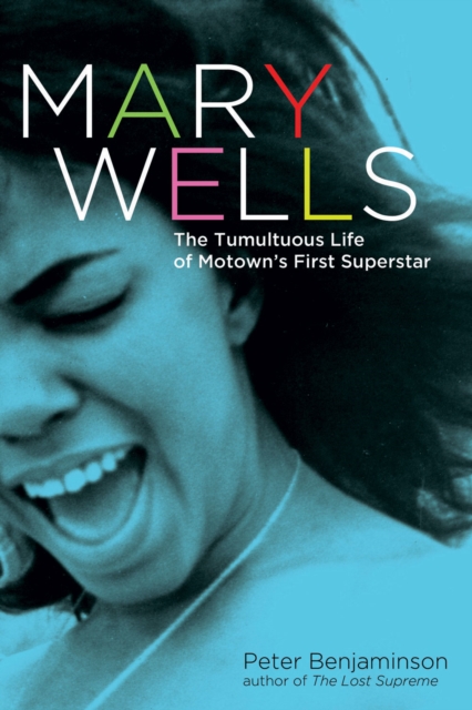 Mary Wells : The Tumultuous Life of Motown's First Superstar, PDF eBook