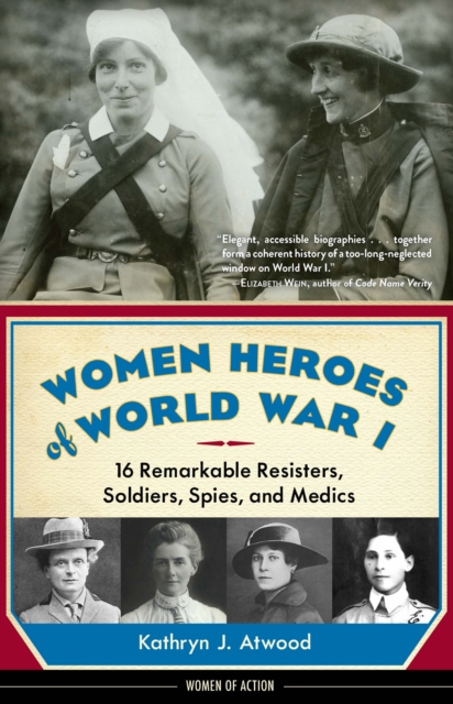 Women Heroes of World War I : 16 Remarkable Resisters, Soldiers, Spies, and Medics, EPUB eBook