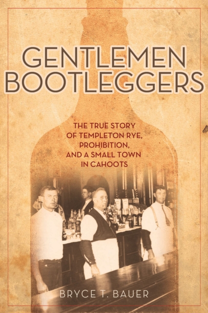 Gentlemen Bootleggers : The True Story of Templeton Rye, Prohibition, and a Small Town in Cahoots, Hardback Book