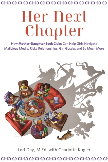 Her Next Chapter : How Mother-Daughter Book Clubs Can Help Girls Navigate Malicious Media, Risky Relationships, Girl Gossip, and So Much More, EPUB eBook
