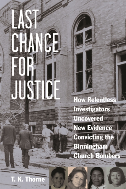 Last Chance for Justice : How Relentless Investigators Uncovered New Evidence Convicting the Birmingham Church Bombers, EPUB eBook