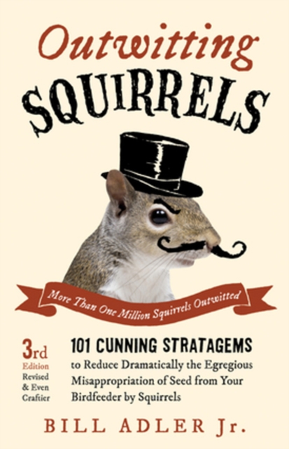 Outwitting Squirrels : 101 Cunning Stratagems to Reduce Dramatically the Egregious Misappropriation of Seed from Your Birdfeeder by Squirrels, Paperback Book