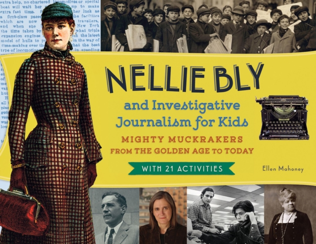 Nellie Bly and Investigative Journalism for Kids : Mighty Muckrakers from the Golden Age to Today, with 21 Activities, Paperback / softback Book