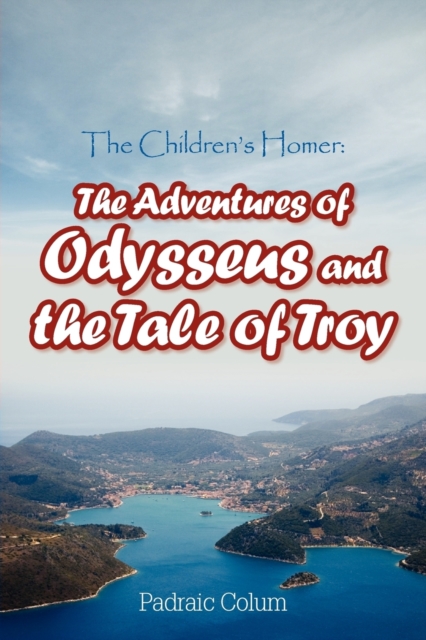 The Children's Homer : The Adventures of Odysseus and the Tale of Troy, Paperback / softback Book