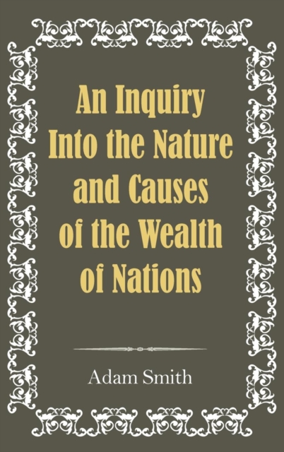 An Inquiry Into the Nature and Causes of the Wealth of Nations, Hardback Book