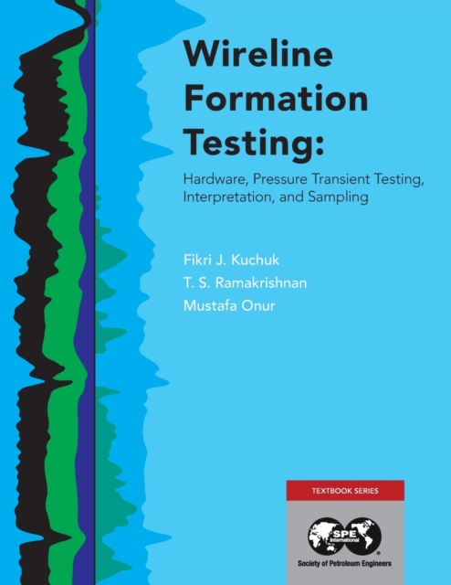 Wireline Formation Testing : Hardware, Pressure Transient Testing, Interpretation, and Sampling, Paperback / softback Book