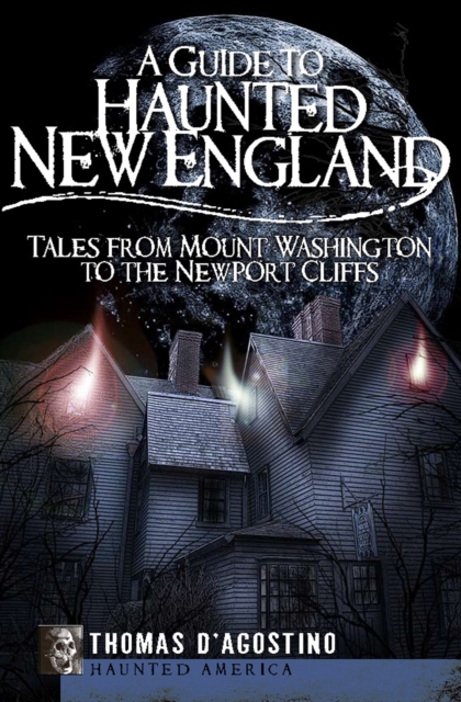 A Guide to Haunted New England : Tales from Mount Washington to the Newport Cliffs, EPUB eBook